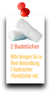 Bitte bringen Sie zu Ihrer Massagebehandlung 2 Badetücheher/Handtücher mit.